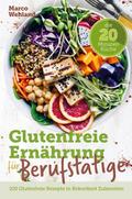 Glutenfreie Ernährung für Berufstätige - Die 20 Minuten Küche: 100 glutenfreie Rezepte in Rekordzeit zubereiten