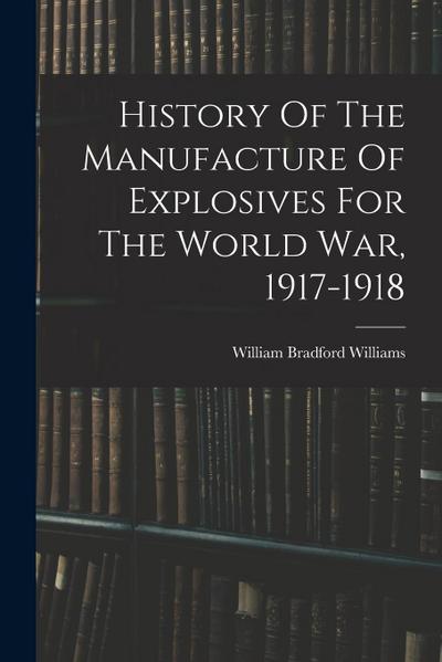 History Of The Manufacture Of Explosives For The World War, 1917-1918