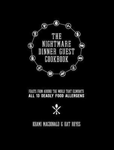 The Nightmare Dinner Guest Cookbook: Feasts from around the world that eliminate all 13 deadly allergens