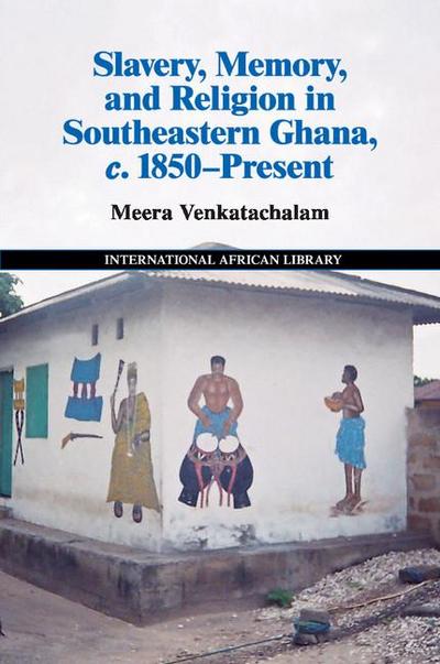 Slavery, Memory and Religion in southeastern Ghana, c. 1850-present