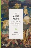 The Celtic Myths That Shape the Way We Think (Myths That Shape the Way We Think)