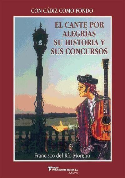 Río Moreno, F: Cante por alegrías : su historia y sus concur