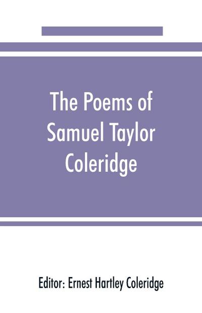 The poems of Samuel Taylor Coleridge, including poems and versions of poems herein published for the first time