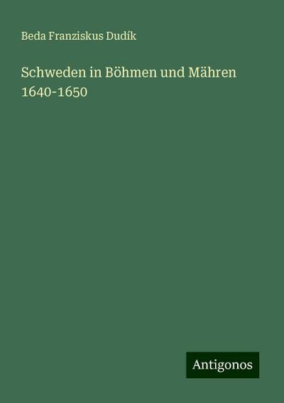 Dudík, B: Schweden in Böhmen und Mähren 1640-1650