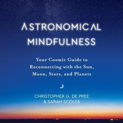 Astronomical Mindfulness Lib/E: Your Cosmic Guide to Reconnecting with the Sun, Moon, Stars, and Planets