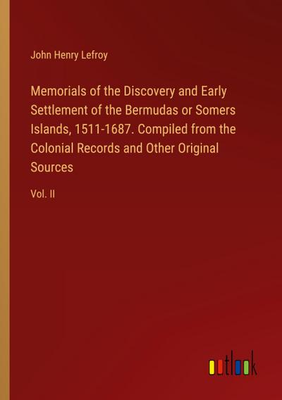 Memorials of the Discovery and Early Settlement of the Bermudas or Somers Islands, 1511-1687. Compiled from the Colonial Records and Other Original Sources