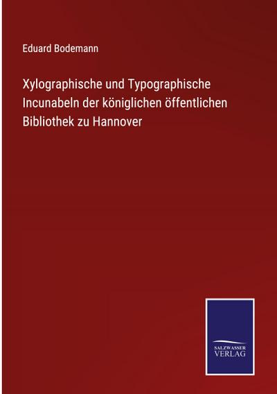 Xylographische und Typographische Incunabeln der königlichen öffentlichen Bibliothek zu Hannover