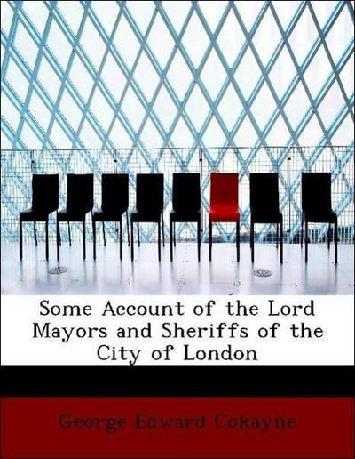 Some Account of the Lord Mayors and Sheriffs of the City of London