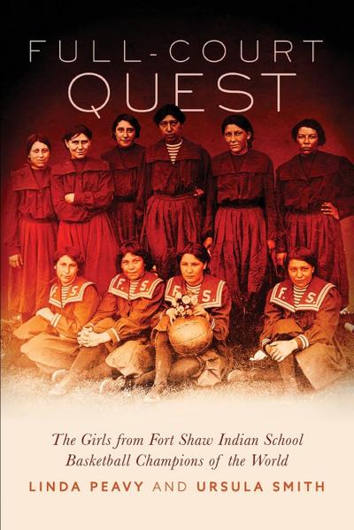 Full-Court Quest: The Girls from Fort Shaw Indian School, Basketball Champions of the World