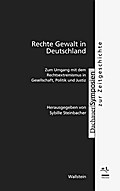 Rechte Gewalt in Deutschland: Zum Umgang mit dem Rechtsextremismus in Gesellschaft, Politik und Justiz (Dachauer Symposien zur Zeitgeschichte)