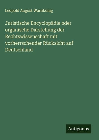 Juristische Encyclopädie oder organische Darstellung der Rechtswissenschaft mit vorherrschender Rücksicht auf Deutschland