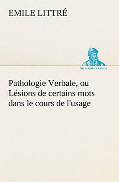 Pathologie Verbale, ou Lésions de certains mots dans le cours de l’usage