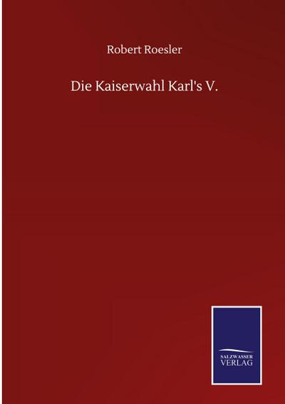 Die Kaiserwahl Karl’s V.