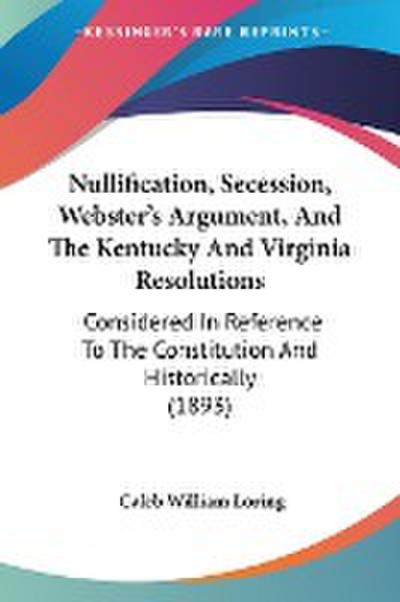 Nullification, Secession, Webster’s Argument, And The Kentucky And Virginia Resolutions