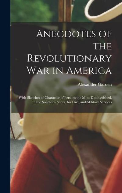 Anecdotes of the Revolutionary War in America: With Sketches of Character of Persons the Most Distinguished, in the Southern States, for Civil and Mil