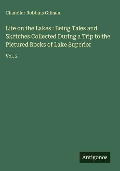 Life on the Lakes : Being Tales and Sketches Collected During a Trip to the Pictured Rocks of Lake Superior