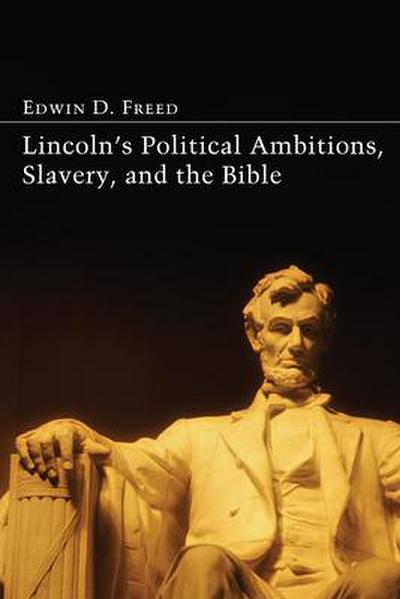 Lincoln’s Political Ambitions, Slavery, and the Bible