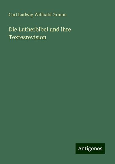 Grimm, C: Lutherbibel und ihre Textesrevision