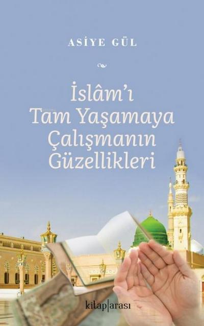 Islami Tam Yasamaya Calismanin Güzellikleri