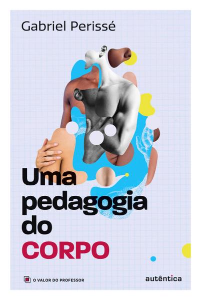 Uma pedagogia do corpo (Coleção O valor do professor, Vol. 1)