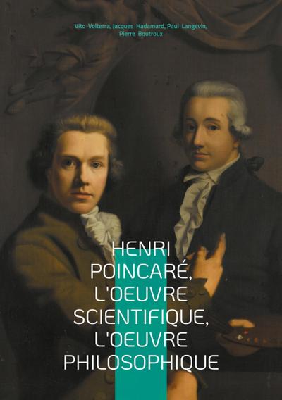 Henri Poincaré, l’oeuvre scientifique, l’oeuvre philosophique