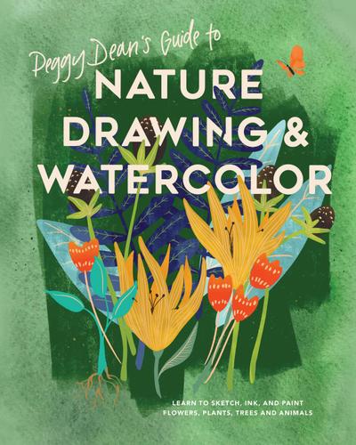 Peggy Dean’s Guide to Nature Drawing and Watercolor: Learn to Sketch, Ink, and Paint Flowers, Plants, Trees, and Animals