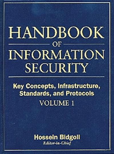 Handbook of Information Security, Volume 1, Key Concepts, Infrastructure, Standards, and Protocols