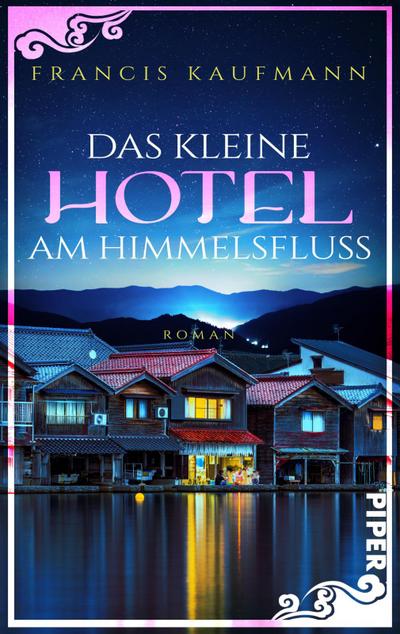 Das kleine Hotel am Himmelsfluss: Roman | Neuanfang wider Willen an der japanischen Küste