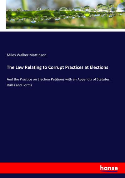 The Law Relating to Corrupt Practices at Elections