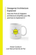 Hexagonal Architecture Explained: How the Ports & Adapters Architecture Simplifies Your Life, and How to Implement It (Series on Object-Oriented Design)
