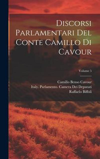 Discorsi Parlamentari Del Conte Camillo Di Cavour; Volume 5