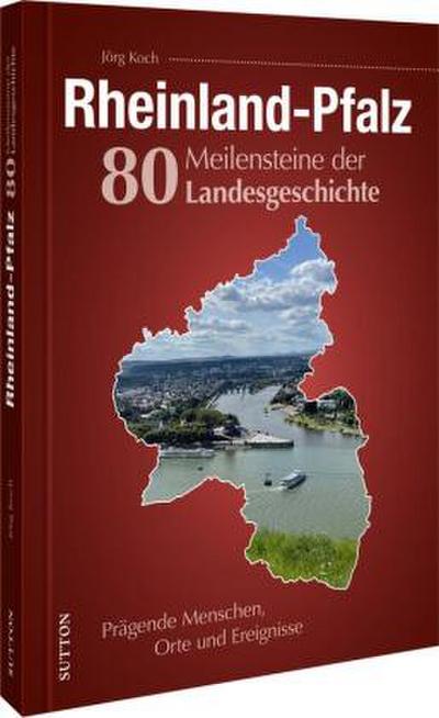 Rheinland-Pfalz. 80 Meilensteine der Landesgeschichte