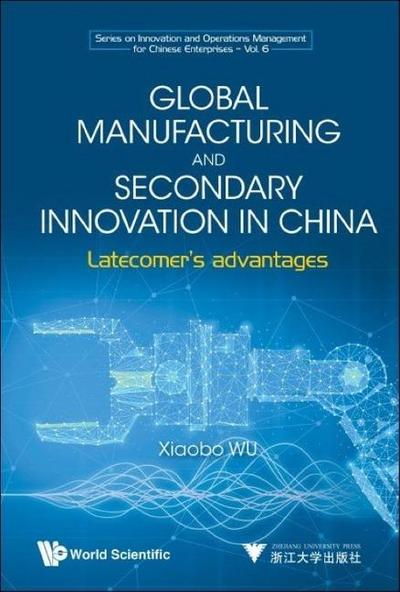 Global Manufacturing and Secondary Innovation in China: Latecomer’s Advantages
