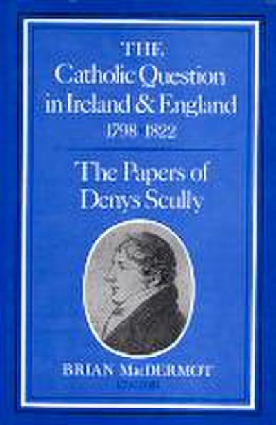 The Catholic Question in Ireland & England 1798-1822
