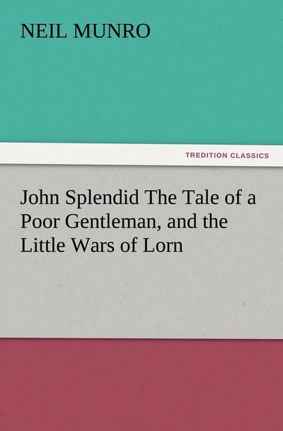 John Splendid The Tale of a Poor Gentleman, and the Little Wars of Lorn