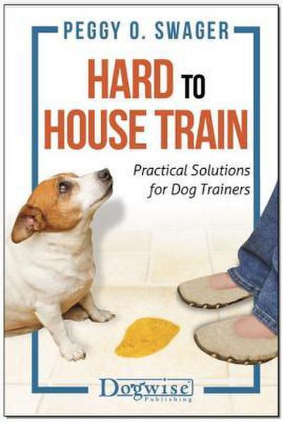 Hard to House Train: Practical Solutions for Dog Trainers