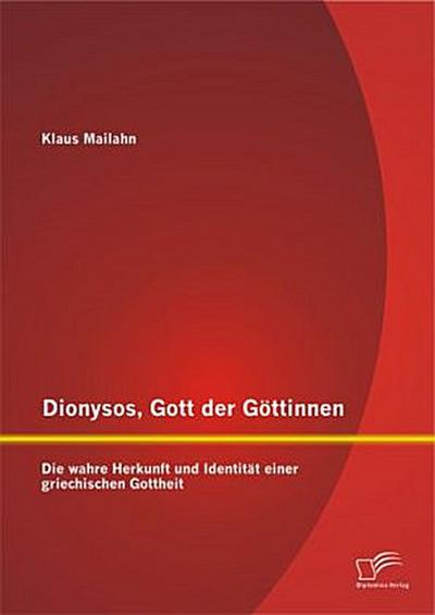 Dionysos, Gott der Göttinnen: Die wahre Herkunft und Identität einer griechischen Gottheit