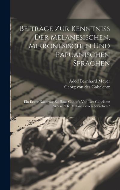 Beiträge Zur Kenntniss Der Melanesischen, Mikronesischen Und Papuanischen Sprachen: Ein Erster Nachrrag Zu Hans Conon’s Von Der Gabelentz Werke "die M