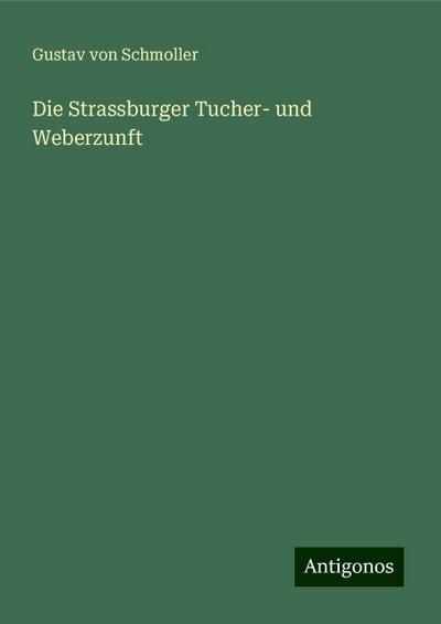 Schmoller, G: Strassburger Tucher- und Weberzunft
