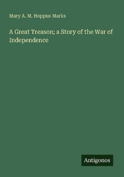 A Great Treason; a Story of the War of Independence