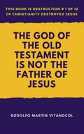 The God of the Old Testament Is Not the Father of Jesus