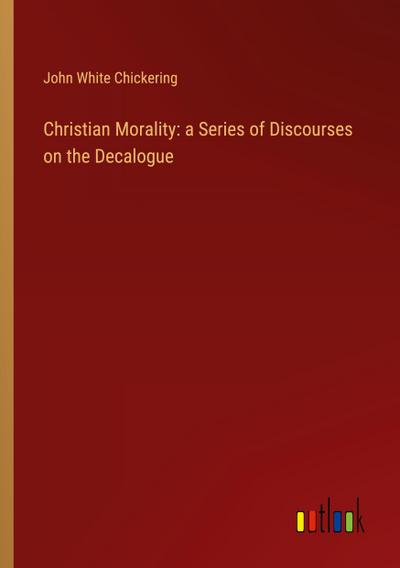 Christian Morality: a Series of Discourses on the Decalogue
