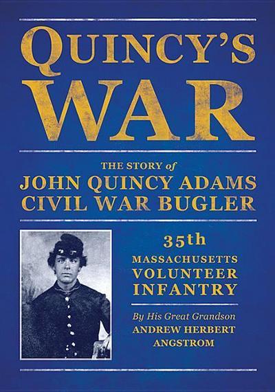 Quincy’s War: The Story of John Quincy Adams, Bugler, Thirty-Fifth Massachusetts Volunteer Infantry