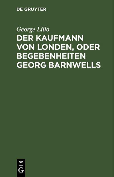 Der Kaufmann von Londen, oder Begebenheiten Georg Barnwells
