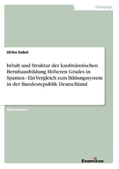Inhalt und Struktur der kaufmännischen Berufsausbildung Höheren Grades in Spanien - Ein Vergleich zum Bildungssystem in der Bundesrepublik Deutschland