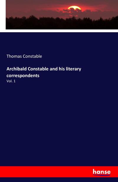 Archibald Constable and his literary correspondents