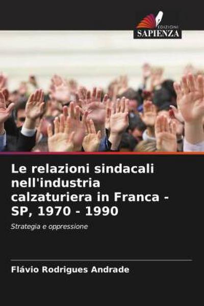 Le relazioni sindacali nell’industria calzaturiera in Franca - SP, 1970 - 1990