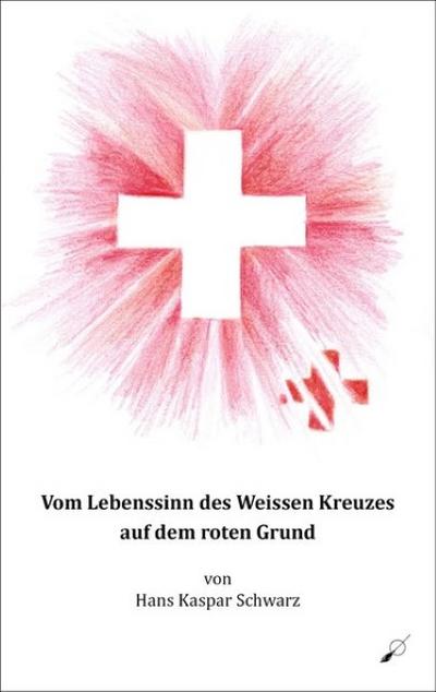 Vom Lebenssinn des Weissen Kreuzes auf dem roten Grund