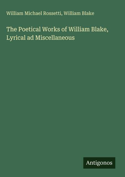 The Poetical Works of William Blake, Lyrical ad Miscellaneous