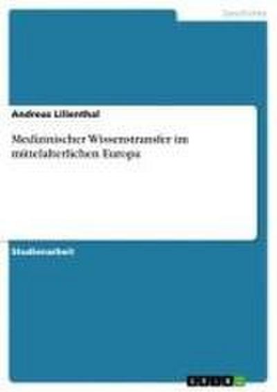 Medizinischer Wissenstransfer im mittelalterlichen Europa - Andreas Lilienthal